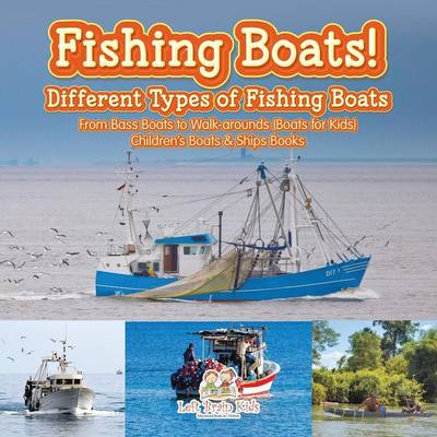 Fishing Boats! Different Types of Fishing Boats: From Bass Boats to Walk-Arounds (Boats for Kids) - Children's Boats & Ships Books (Paperback)