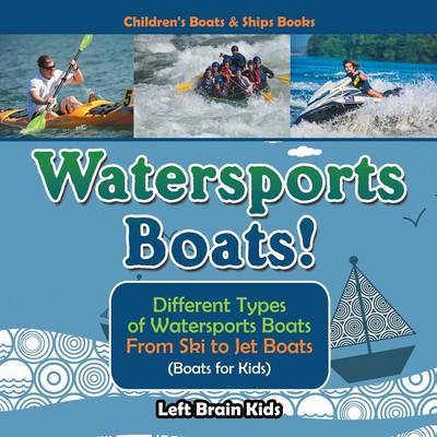 Watersports Boats! Different Types of Watersports Boats: From Ski to Jet Boats (Boats for Kids) - Children's Boats & Ships Books (Paperback)
