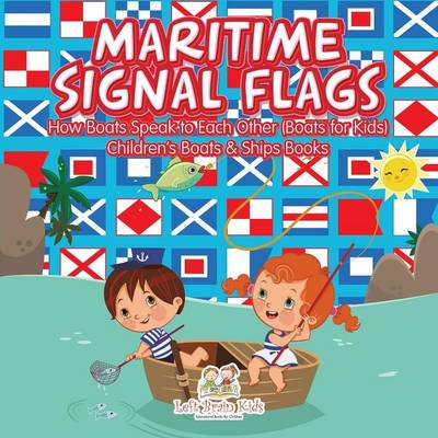 Maritime Signal Flags! How Boats Speak to Each Other (Boats for Kids) - Children's Boats & Ships Books (Paperback)
