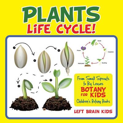 A Plant's Life Cycle! from Small Sprouts to Big Leaves - Botany for Kids - Children's Botany Books (Paperback)