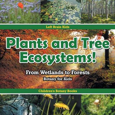 Plants and Tree Ecosystems! from Wetlands to Forests - Botany for Kids - Children's Botany Books (Paperback)