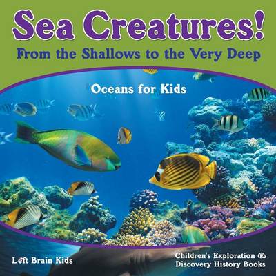 Sea Creatures! from the Shallows to the Very Deep - Oceans for Kids - Children's Exploration & Discovery History Books (Paperback)