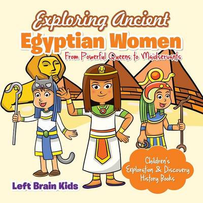 Exploring Ancient Egyptian Women: From Powerful Queens to Maidservants - Children's Exploration & Discovery History Books (Paperback)