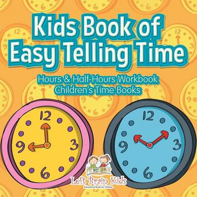 Kids Book of Easy Telling Time: Hours & Half-Hours Workbook Children's Time Books (Paperback)
