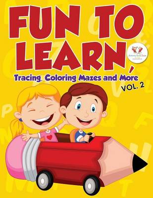 Fun to Learn, Tracing, Coloring Mazes and More Vol. 2 (Paperback)