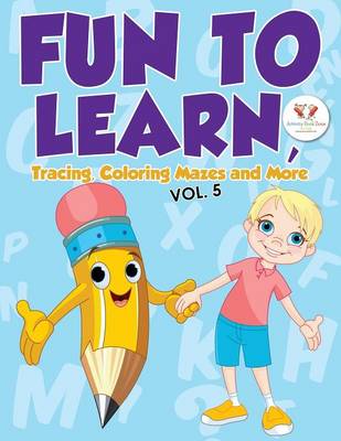 Fun to Learn, Tracing, Coloring Mazes and More Vol. 5 (Paperback)