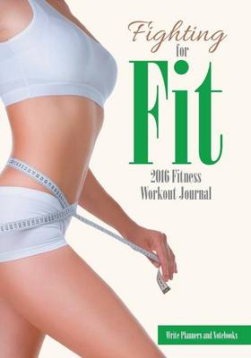 Fighting for Fit - 2016 Fitness Workout Journal (Paperback)