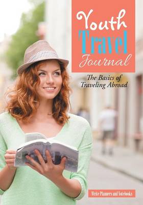 Youth Travel Journal: The Basics of Traveling Abroad (Paperback)