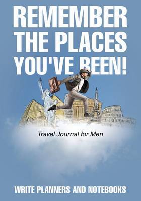 Remember the Places You've Been! Travel Journal for Men (Paperback)