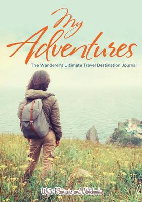 My Adventures: The Wanderer's Ultimate Travel Destination Journal (Paperback)