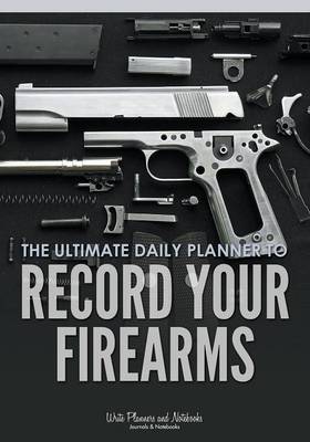 The Ultimate Daily Planner to Record Your Firearms (Paperback)