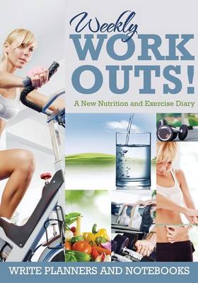 Weekly Workouts! a New Nutrition and Exercise Diary (Paperback)