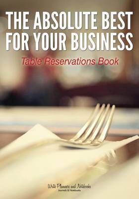 The Absolute Best for Your Business Table Reservations Book (Paperback)