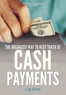 The Organized Way to Keep Track of Cash Payments Log Book (Paperback)