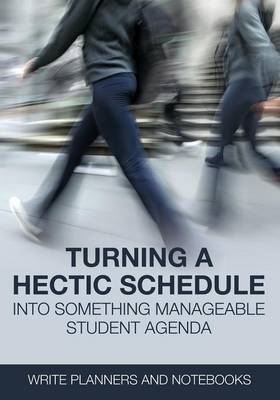 Turning a Hectic Schedule Into Something Manageable Student Agenda (Paperback)
