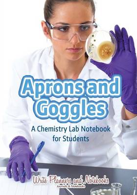 Aprons and Goggles: A Chemistry Lab Notebook for Students (Paperback)