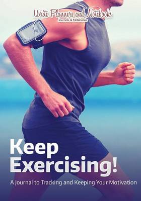 Keep Exercising! a Journal to Tracking and Keeping Your Motivation (Paperback)