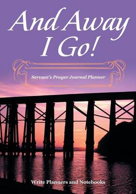 And Away I Go! Servant's Prayer Journal Planner (Paperback)