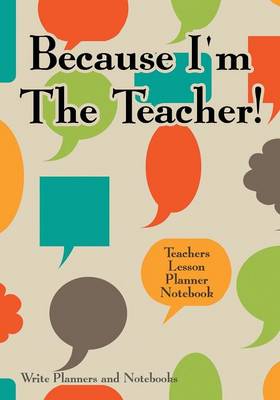 Because I'm the Teacher! Teachers Lesson Planner Notebook (Paperback)