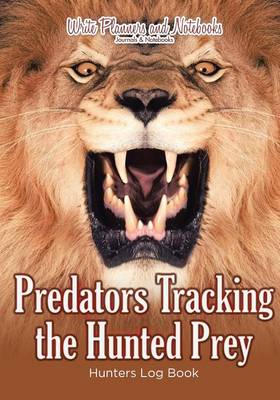 Predators Tracking the Hunted Prey: Hunters Log Book (Paperback)