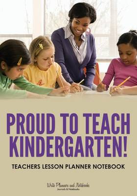 Proud to Teach Kindergarten! Teachers Lesson Planner Notebook (Paperback)