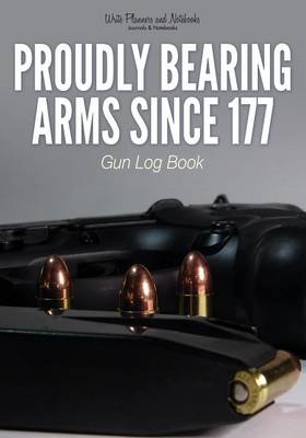 Proudly Bearing Arms Since 177gun Log Book (Paperback)