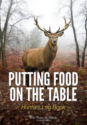 Putting Food on the Table: Hunters Log Book (Paperback)