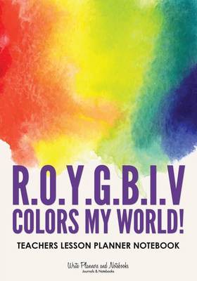 R.O.Y.G.B.I.V. Colors My World! Teachers Lesson Planner Notebook (Paperback)