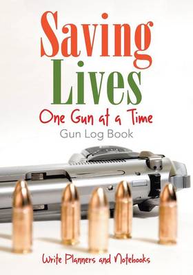 Saving Lives One Gun at a Time: Gun Log Book (Paperback)
