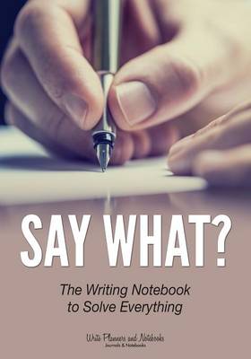 Say What? the Writing Notebook to Solve Everything (Paperback)