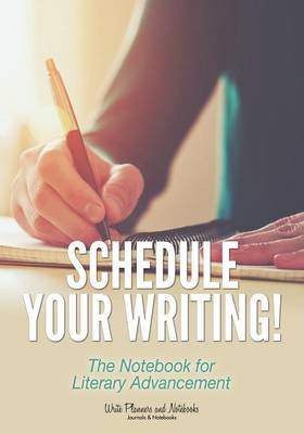 Schedule Your Writing! the Notebook for Literary Advancement (Paperback)