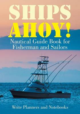 Ships Ahoy! Nautical Guide Book for Fisherman and Sailors (Paperback)