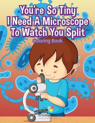 You're So Tiny I Need a Microscope to Watch You Split Coloring Book (Paperback)
