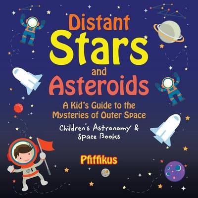 Distant Stars and Asteroids- A Kid's Guide to the Mysteries of Outer Space - Children's Astronomy & Space Books (Paperback)