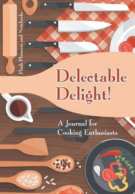 Delectable Delight! a Journal for Cooking Enthusiasts (Paperback)