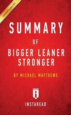 Summary of Bigger Leaner Stronger: by Michael Matthews - Includes Analysis (Paperback)