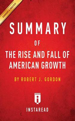Summary of the Rise and Fall of American Growth: By Robert J. Gordon - Includes Analysis (Paperback)
