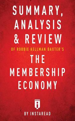Summary, Analysis & Review of Robbie Kellman Baxter's the Membership Economy by Instaread (Paperback)