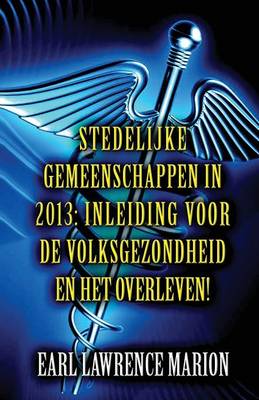Stedelijke Gemeenschappen in 2013: Inleiding Voor de Volksgezondheid En Het Overleven! (Dutch) (Paperback)