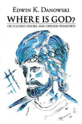 Where Is God?: Or (Closed Doors and Opened Windows) (Paperback)