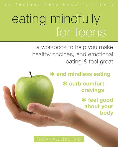 Eating Mindfully for Teens: A Workbook to Help You Make Healthy Choices, End Emotional Eating, and Feel Great - An Instant Help Book for Teens (Paperback)