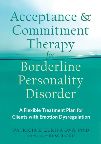 Acceptance and Commitment Therapy for Borderline Personality Disorder: A Flexible Treatment Plan for Clients with Emotional Dysregulation (Paperback)