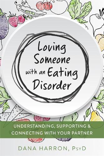 Loving Someone with an Eating Disorder: Understanding, Supporting, and Connecting with Your Partner (Paperback)
