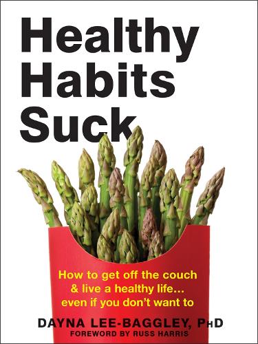 Healthy Habits Suck: How to Get Off the Couch and Live a Healthy Life... Even If You Don't Want To (Paperback)