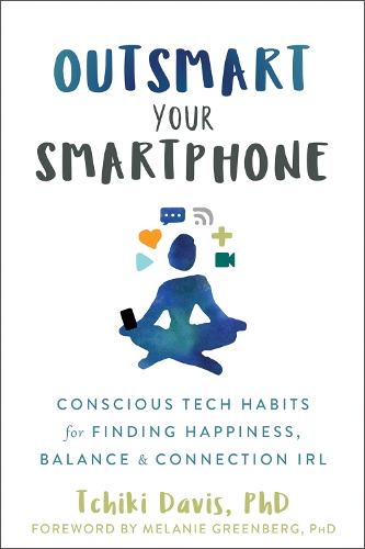 Outsmart Your Smartphone: Conscious Tech Habits for Finding Happiness, Balance, and Connection IRL (Paperback)