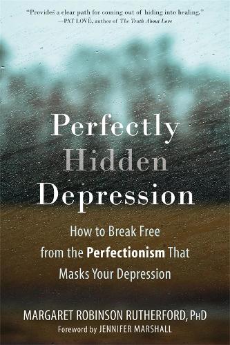 Perfectly Hidden Depression: How to Break Free from Perfectionism, Find Self-Acceptance, and Live a Happier Life (Paperback)