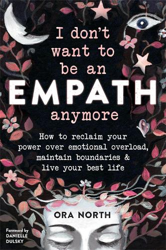 I Don't Want to Be an Empath Anymore: How to Reclaim Your Power Over Emotional Overload, Maintain Boundaries, and Live Your Best Life (Paperback)