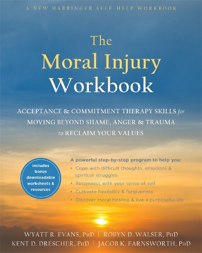The Moral Injury Workbook: Acceptance and Commitment Therapy Skills for Moving Beyond Shame, Anger, and Trauma to Reclaim Your Values (Paperback)