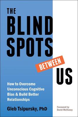 The Blindspots Between Us: How to Overcome Unconscious Cognitive Bias and Build Better Relationships (Paperback)
