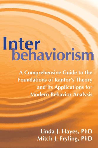 Interbehaviorism: A Comprehensive Guide to the Foundations of Kantor's Theory and Its Applications for Modern Behavior Analysis (Paperback)